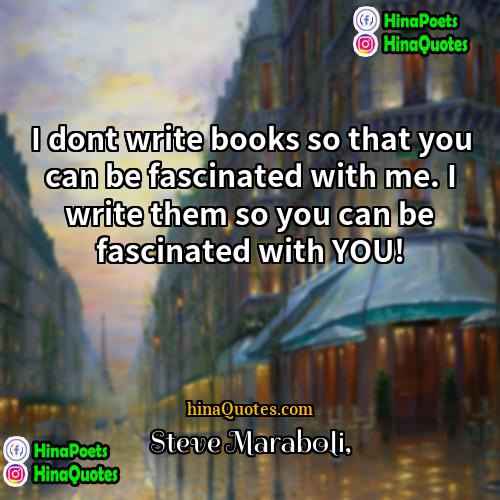 Steve Maraboli Quotes | I dont write books so that you